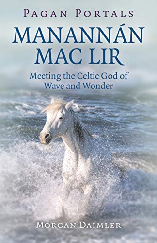 Daimler, M: Pagan Portals - Manannan mac Lir: Meeting the Celtic God of Wave and Wonder