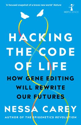 Hacking the Code of Life: How Gene Editing Will Rewrite Our Futures (Hot Science)