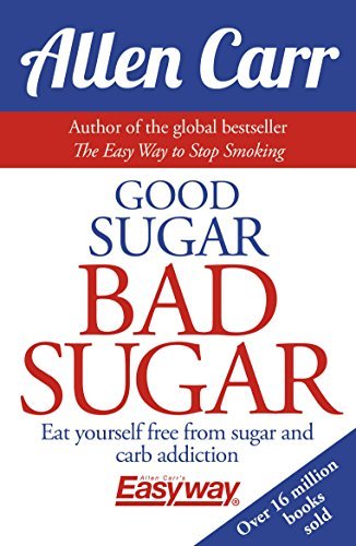 Good Sugar Bad Sugar: Eat yourself free from sugar and carb addiction (Allen Carr's Easyway)