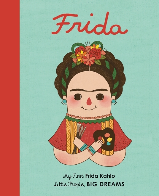 Frida Kahlo: My First Frida Kahlo (Little People, BIG DREAMS, Band 2)