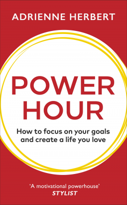 Power Hour: How to Focus on Your Goals and Create a Life You Love