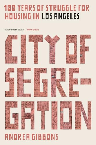City of Segregation: 100 Years of Struggle for Housing in Los Angeles: One Hundred Years of Struggle for Housing in Los Angeles
