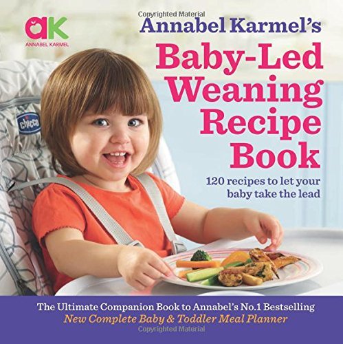 Karmel, A: Annabel Karmel's Baby-Led Weaning Recipe Book: 120 Recipes to Let Your Baby Take the Lead