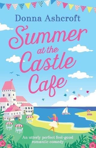 Summer at the Castle Cafe: An utterly perfect feel good romantic comedy (Castle Cove Series, Band 1)