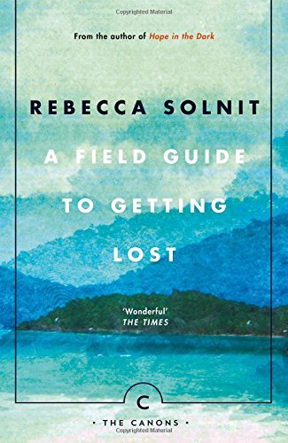 A Field Guide To Getting Lost: Rebecca Solnit - Canons Book 66