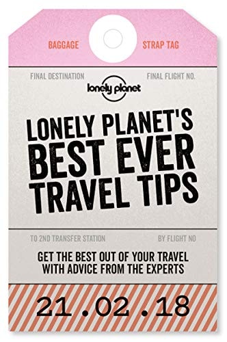 Lonely Planet's Best Ever Travel Tips: Get the best travel secrets & advice from the experts
