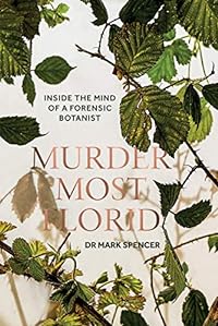 Spencer, M: Murder Most Florid: Inside the Mind of a Forensic Botanist