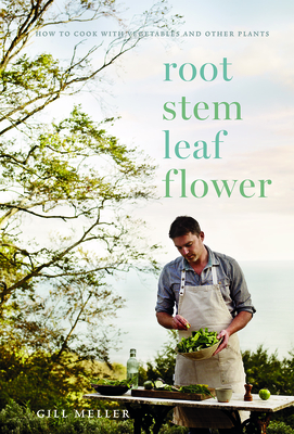 Root, Stem, Leaf, Flower: How to Cook With Vegetables and Other Plants