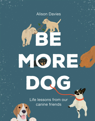 Davies, A: Be More Dog: Life Lessons from Man's Best Friend