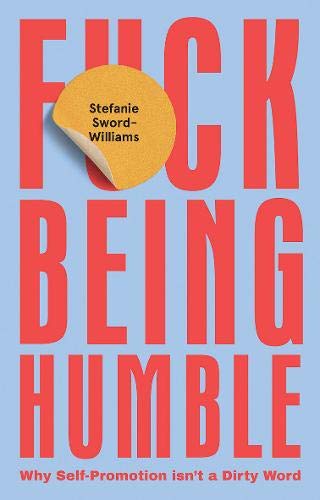F*ck Being Humble; .: Why Self-Promotion Isn't a Dirty Word