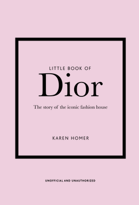Little Book of Dior: The Story of the iconic fashion house (Little Books of Fashion, Band 5)