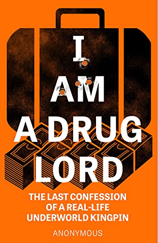 I Am a Drug Lord: The Last Confession of a Real-life Gangster (I Am a Drug Lord: The Last Confession of a Real-Life Underworld Kingpin)