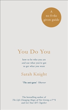 You Do You: (A No-F**ks-Given Guide) how to be who you are and use what you've got to get what you want