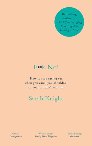 F**k No!: How to stop saying yes, when you can't, you shouldn't, or you just don't want to (A No F*cks Given Guide)