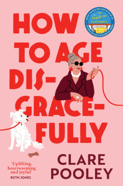 How to Age Disgracefully: The funny and uplifting new novel from the bestselling author of The Authenticity Project