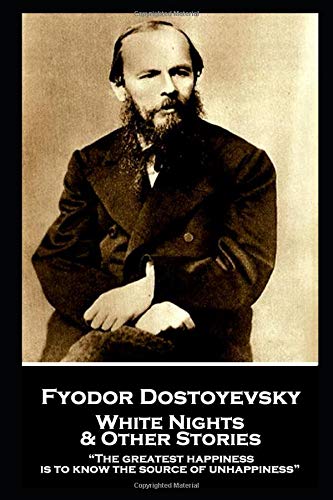 Fyodor Dostoevsky - White Nights and Other Stories: "The greatest happiness is to know the source of unhappiness"