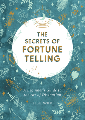 The Secrets of Fortune Telling: A Beginners Guide to the Art of Divination