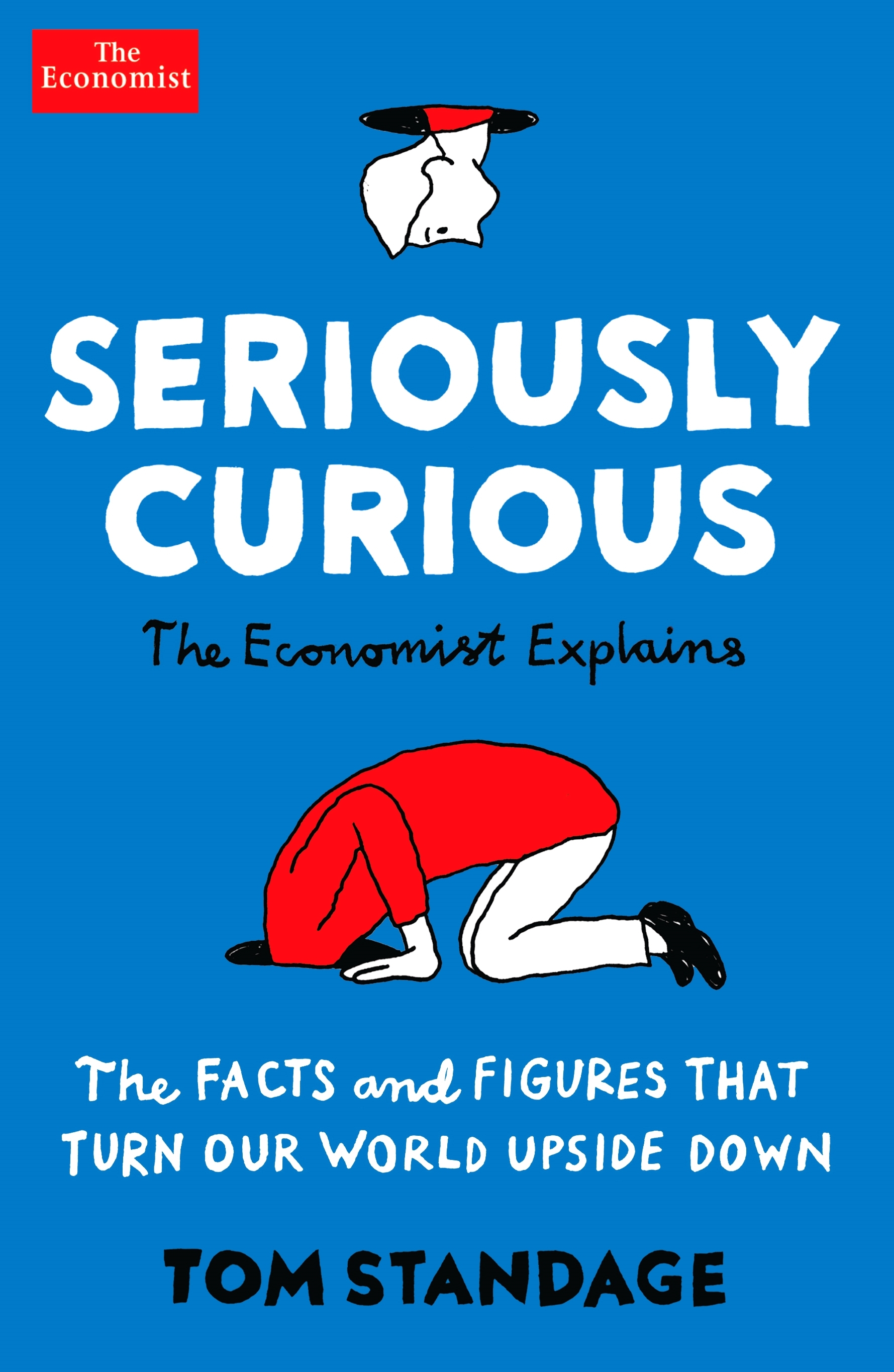Seriously Curious: The Economist Explanis. The Facts and Figures That Turn Your World Upside Down