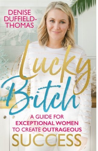 Lucky Bitch: A Guide for Exceptional Women to Create Outrageous Success