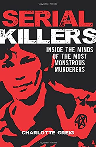 Serial Killers Inside the Minds of the Most Monstrous Murderers