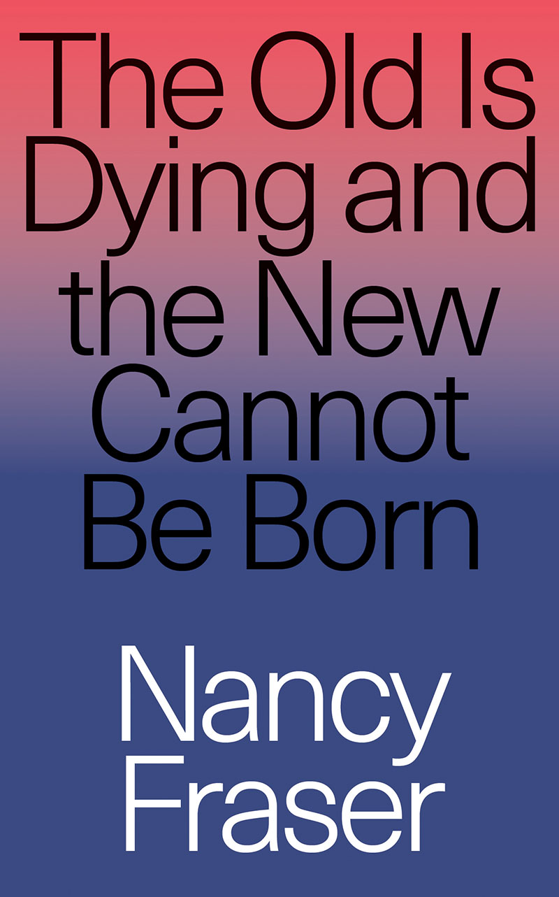 The Old is Dying and the New Cannot Be Born: From Progressive Neoliberalism to Trump - and Beyond