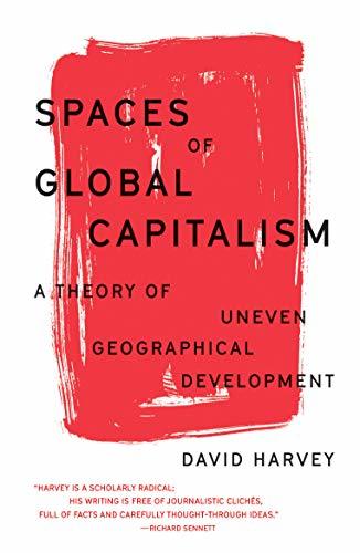 Spaces of Global Capitalism: A Theory of Uneven Geographical Development (The Essential David Harvey)