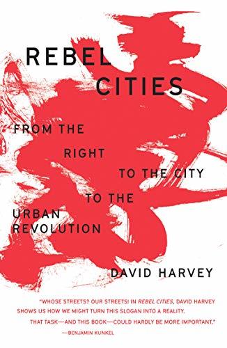 Rebel Cities: From the Right to the City to the Urban Revolution (The Essential David Harvey)