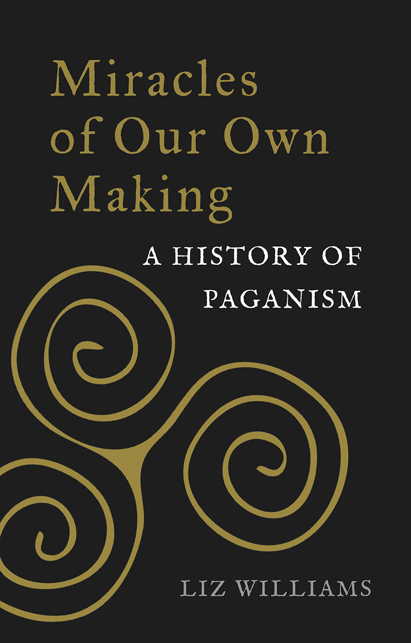 MIRACLES OF OUR OWN MAKING: A History of Paganism