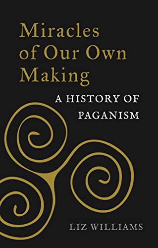 MIRACLES OF OUR OWN MAKING: A History of Paganism