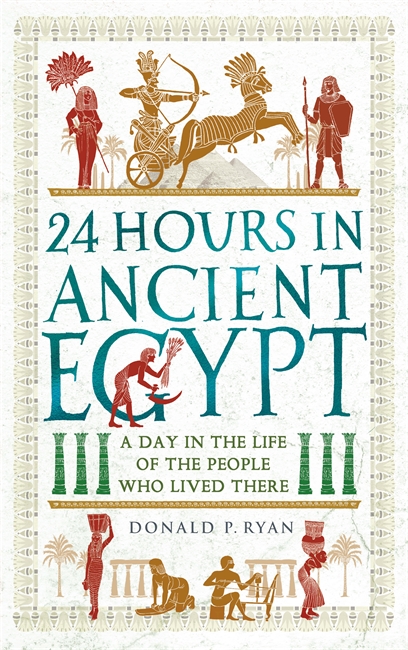 24 Hours in Ancient Egypt: A Day in the Life of the People Who Lived There (24 Hours in Ancient History)