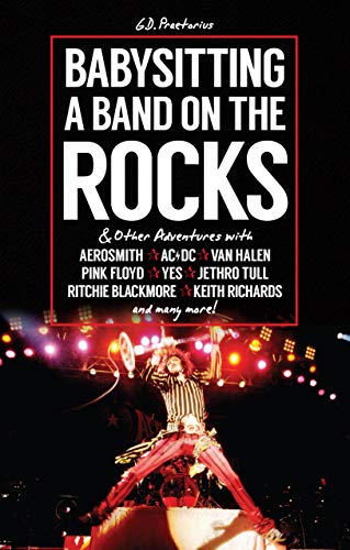 Babysitting a Band on the Rocks: And Other Adventures With Aerosmith, AC/DC, Van Halen, Pink Floyd, Yes, Jethro Tull, Ritchie Blackmore, Keith Richards and Many More!