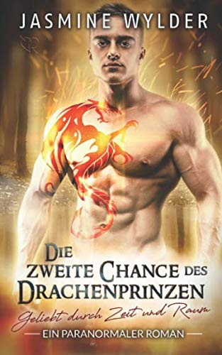 Die zweite Chance des Drachenprinzen: Ein paranormaler Roman (Geliebt durch Zeit und Raum, Band 4)