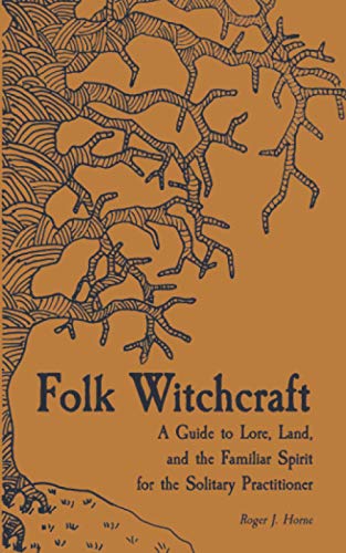 Folk Witchcraft: A Guide to Lore, Land, and the Familiar Spirit for the Solitary Practitioner