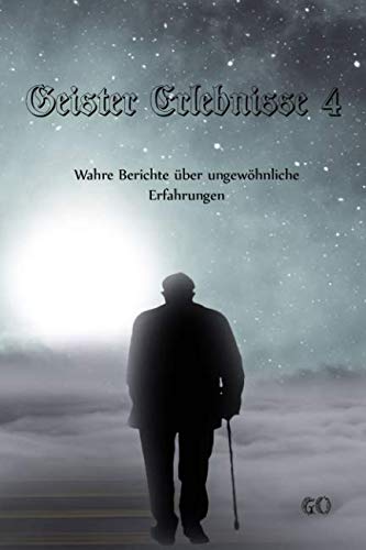 Geister Erlebnisse 4: Wahre Berichte über ungewöhnliche Erfahrungen (Geister Erlebnisse - Wahre Berichte über ungewöhnliche Erfahrungen, Band 4)