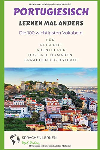 Portugiesisch lernen mal anders - Die 100 wichtigsten Vokabeln: Für Reisende, Abenteurer, Digitale Nomaden, Sprachenbegeisterte