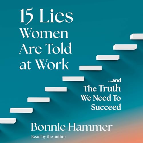 15 Lies Women Are Told at Work: And the Truth We Need to Succeed