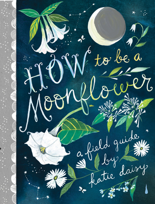 How to Be a Moonflower: A Field Guide (Katie Daisy)