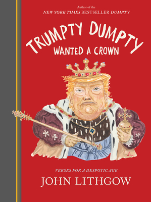 Trumpty Dumpty Wanted a Crown: Verses for a Despotic Age (Dumpty, 2)