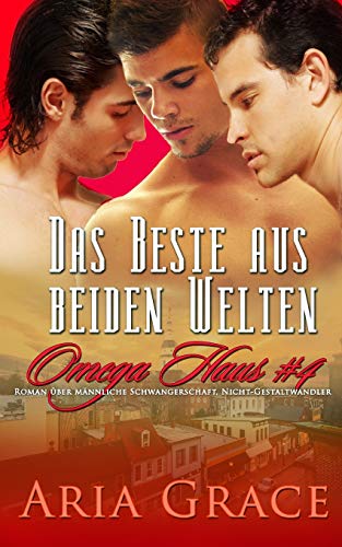 Das Beste aus beiden Welten: Roman über männliche Schwangerschaft, Nicht-Gestaltwandler (Omega Haus, Band 4)