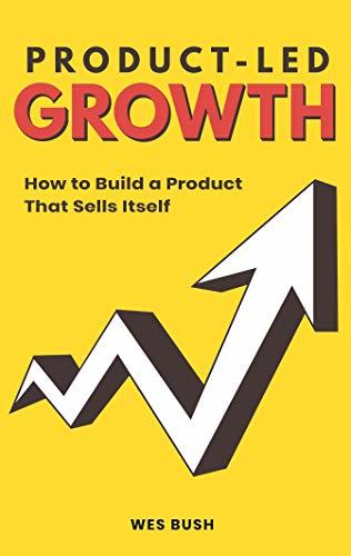 Product-Led Growth: How to Build a Product That Sells Itself (Product-Led Growth Series, Band 1)