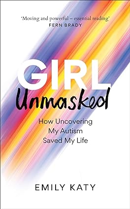 Girl Unmasked: The Sunday Times Bestseller: How Uncovering My Autism Saved My Life