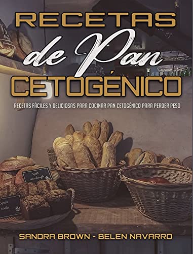 Recetas De Pan Cetogénico: Recetas Fáciles Y Deliciosas Para Cocinar Pan Cetogénico Para Perder Peso (Keto Bread Recipes) (Spanish Version)