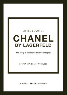 Little Book of Chanel by Lagerfeld: The Story of the Iconic Fashion Designer: 15 (Little Book of Fashion)