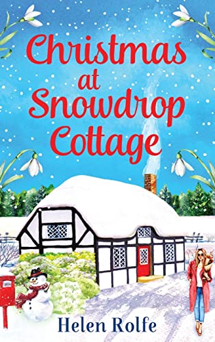 Christmas at Snowdrop Cottage: The perfect heartwarming feel-good festive read from Helen Rolfe (Little Woodville Cottage Series)