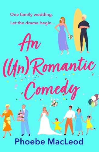 An (Un) Romantic Comedy: The BRAND NEW hilarious romantic comedy from bestseller Phoebe MacLeod for 2023
