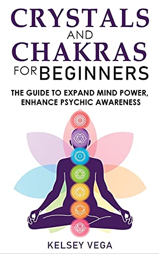 CRYSTALS AND CHAKRAS FOR BEGINNERS: Discovering Crystals' Hidden Power! The Guide to Expand Mind Power, Enhance Psychic Awareness, Increase Spiritual ... with the Power of Crystals and Healing Stones
