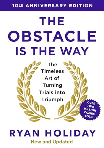 The Obstacle is the Way: 10th Anniversary Edition: The Timeless Art of Turning Trials into Triumph