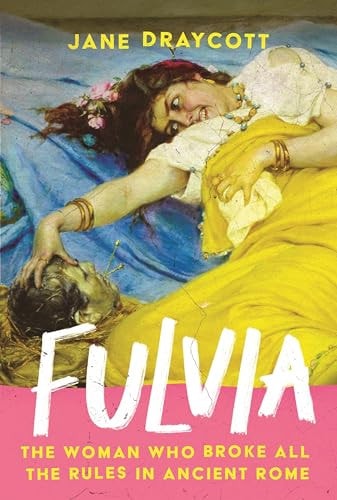 Fulvia: The Woman Who Broke All the Rules in Ancient Rome