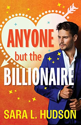 Anyone But The Billionaire: A hilarious, steamy billionaire romance from Sara L. Hudson for 2023 (Anyone But You Series, 1)