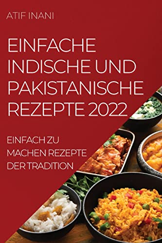 Einfache Indische Und Pakistanische Rezepte 2022: Einfach Zu Machen Rezepte Der Tradition